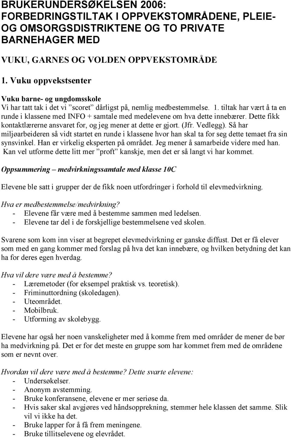 tiltak har vært å ta en runde i klassene med INFO + samtale med medelevene om hva dette innebærer. Dette fikk kontaktlærerne ansvaret for, og jeg mener at dette er gjort. (Jfr. Vedlegg).