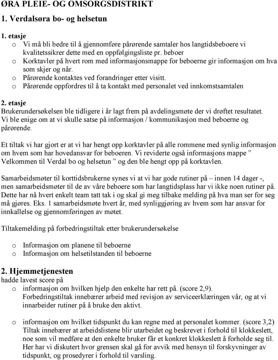 o Pårørende oppfordres til å ta kontakt med personalet ved innkomstsamtalen 2. etasje Brukerundersøkelsen ble tidligere i år lagt frem på avdelingsmøte der vi drøftet resultatet.