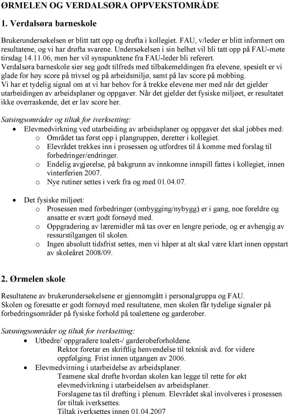 Verdalsøra barneskole sier seg godt tilfreds med tilbakemeldingen fra elevene, spesielt er vi glade for høy score på trivsel og på arbeidsmiljø, samt på lav score på mobbing.