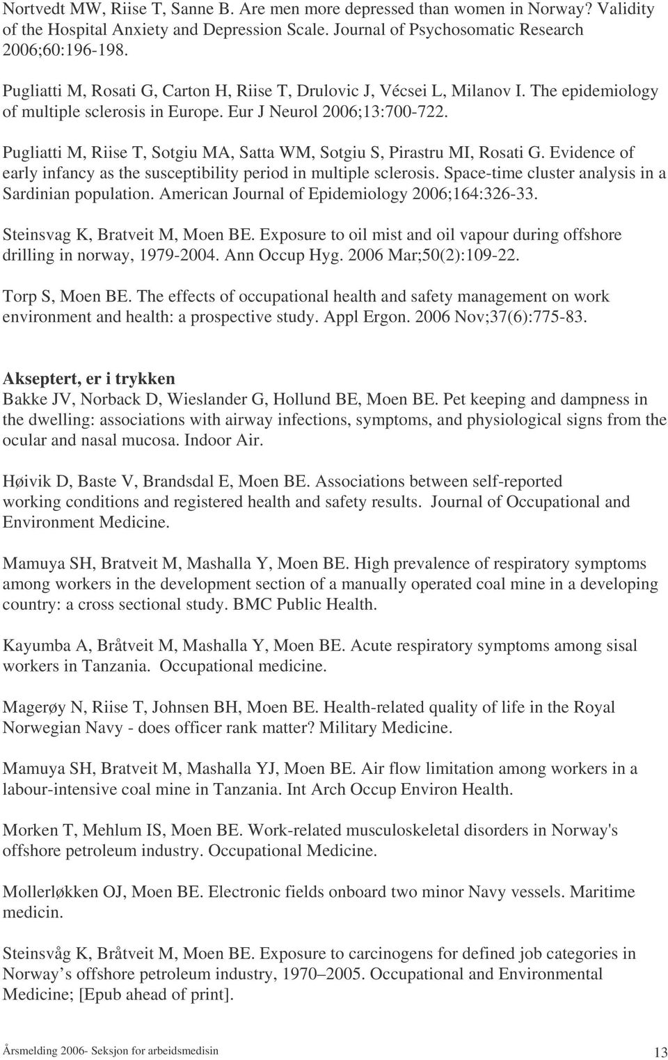 Pugliatti M, Riise T, Sotgiu MA, Satta WM, Sotgiu S, Pirastru MI, Rosati G. Evidence of early infancy as the susceptibility period in multiple sclerosis.