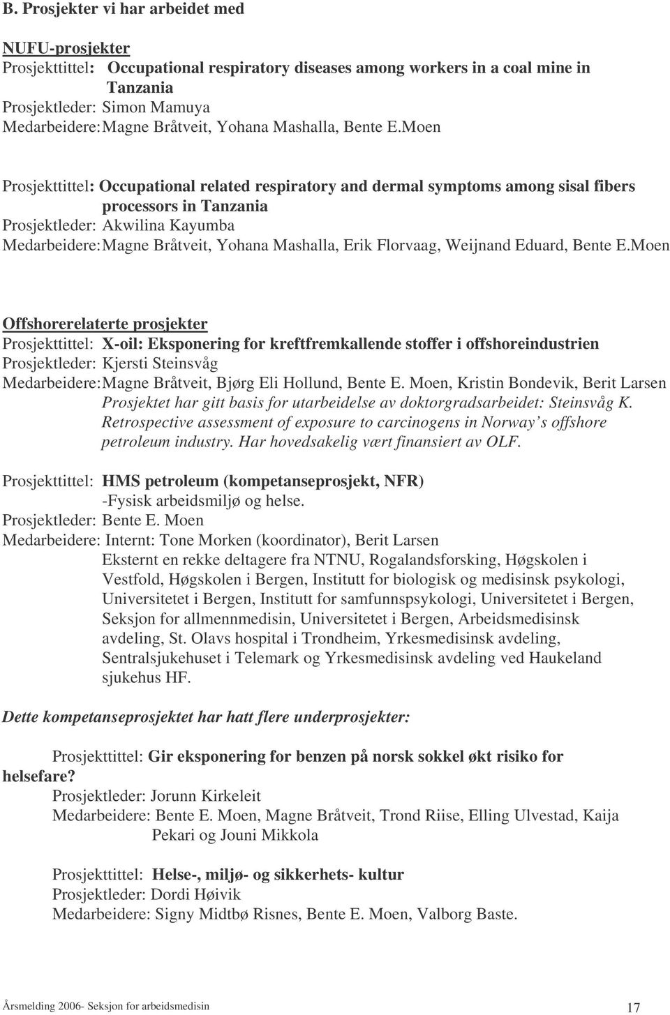 Moen Prosjekttittel: Occupational related respiratory and dermal symptoms among sisal fibers processors in Tanzania Prosjektleder: Akwilina Kayumba Medarbeidere: Magne Bråtveit, Yohana Mashalla, Erik