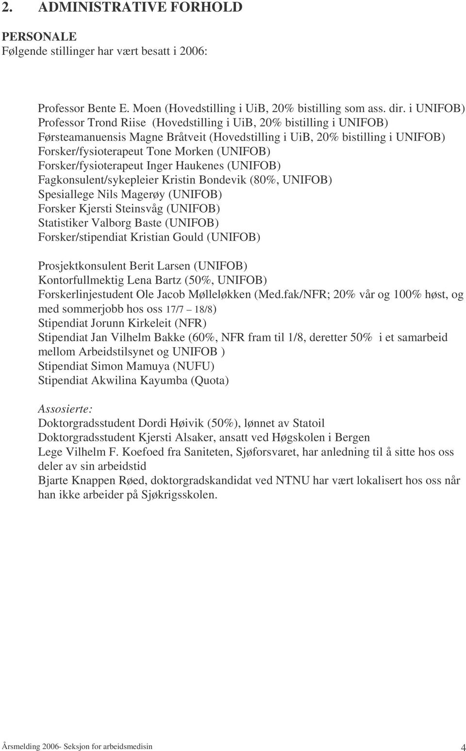 (UNIFOB) Forsker/fysioterapeut Inger Haukenes (UNIFOB) Fagkonsulent/sykepleier Kristin Bondevik (80%, UNIFOB) Spesiallege Nils Magerøy (UNIFOB) Forsker Kjersti Steinsvåg (UNIFOB) Statistiker Valborg