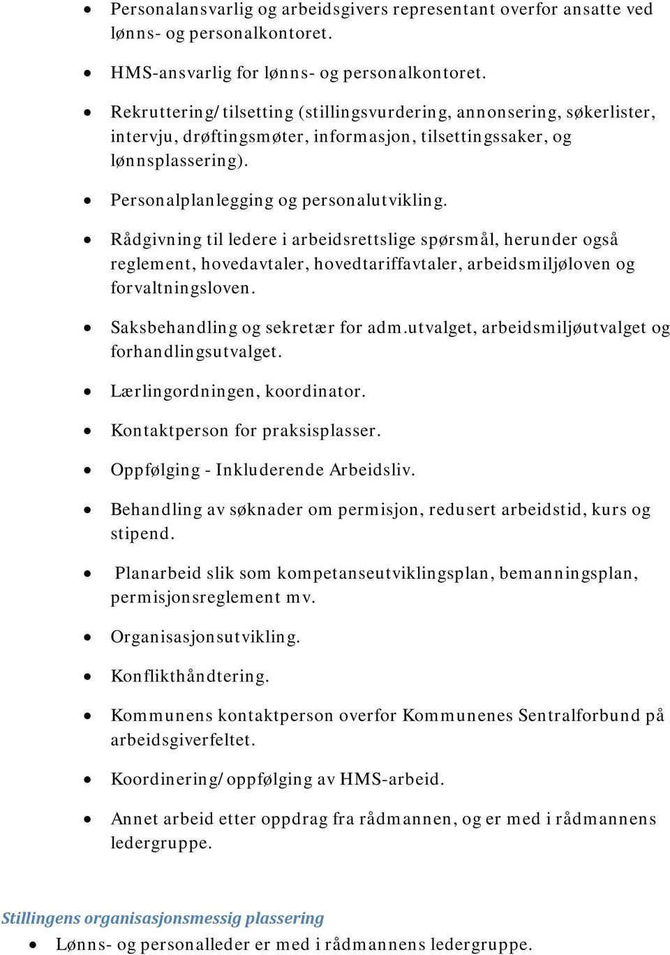 Rådgivning til ledere i arbeidsrettslige spørsmål, herunder også reglement, hovedavtaler, hovedtariffavtaler, arbeidsmiljøloven og forvaltningsloven. Saksbehandling og sekretær for adm.