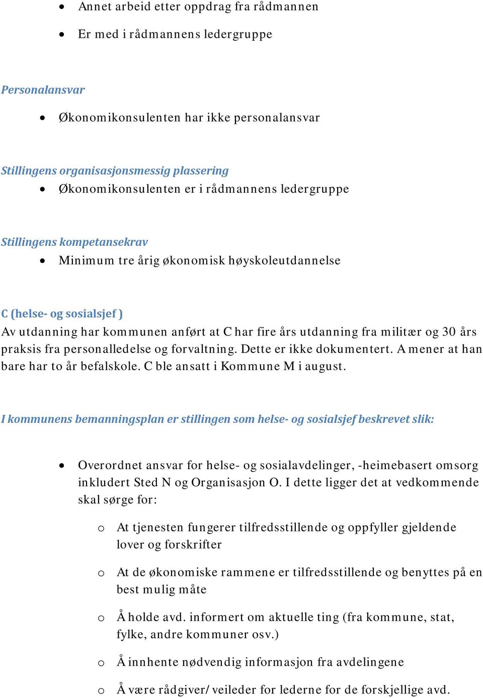 30 års praksis fra personalledelse og forvaltning. Dette er ikke dokumentert. A mener at han bare har to år befalskole. C ble ansatt i Kommune M i august.