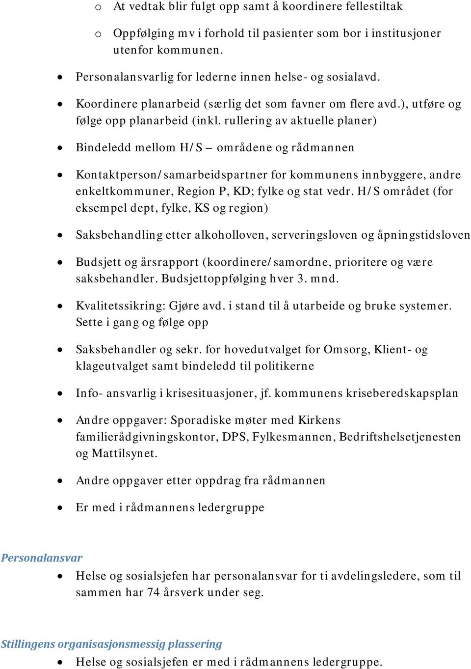 rullering av aktuelle planer) Bindeledd mellom H/S områdene og rådmannen Kontaktperson/samarbeidspartner for kommunens innbyggere, andre enkeltkommuner, Region P, KD; fylke og stat vedr.