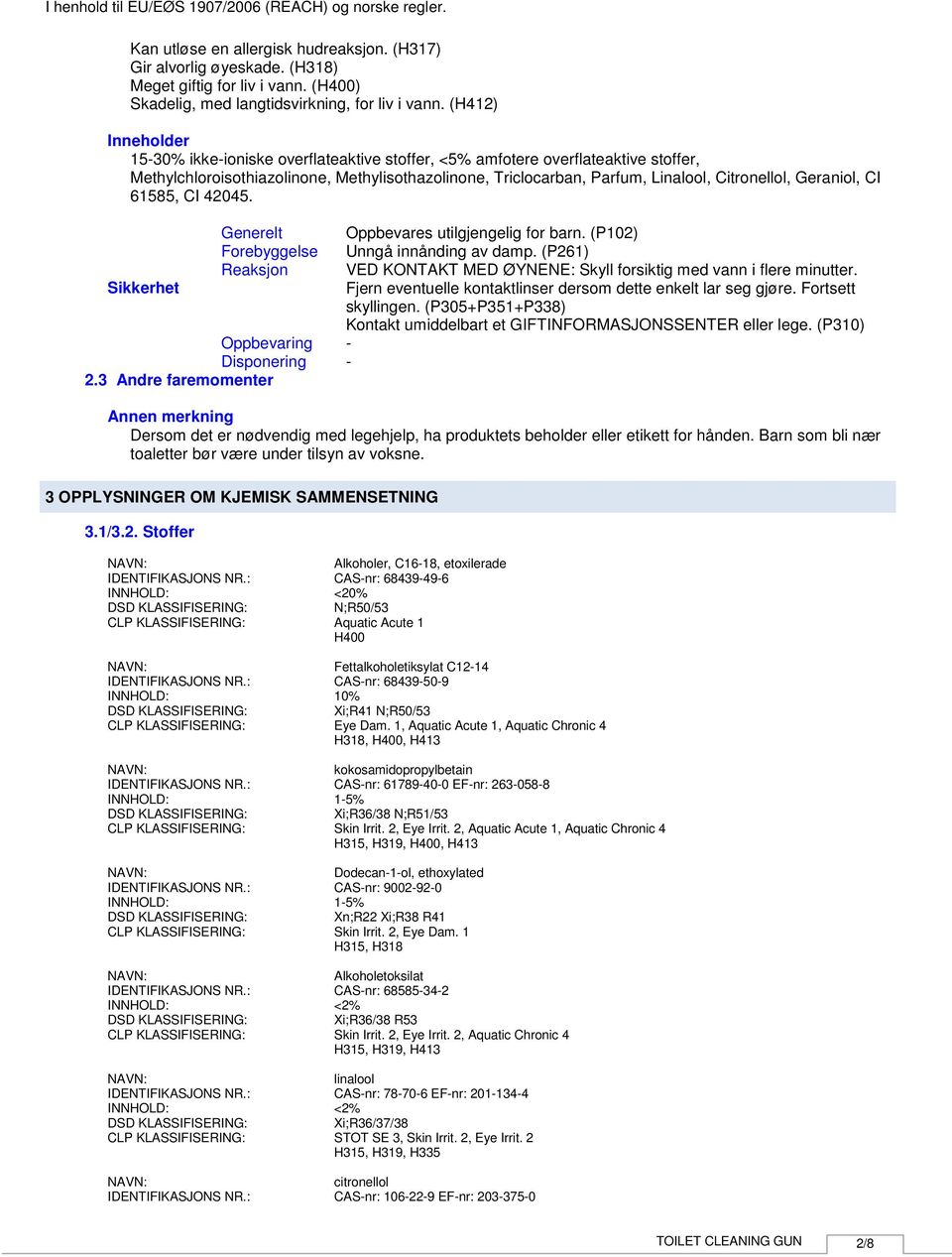 Geraniol, CI 61585, CI 42045. Sikkerhet Generelt Forebyggelse Reaksjon Oppbevaring Disponering 2.3 Andre faremomenter Oppbevares utilgjengelig for barn. (P102) Unngå innånding av damp.