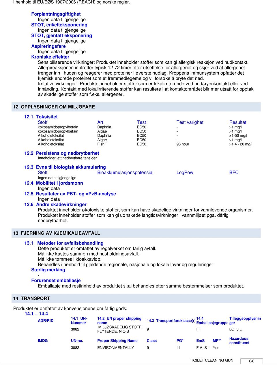 Kroppens immunsystem opfatter det kjemisk endrede proteinet som et fremmedlegeme og vil forsøke å bryte det ned.