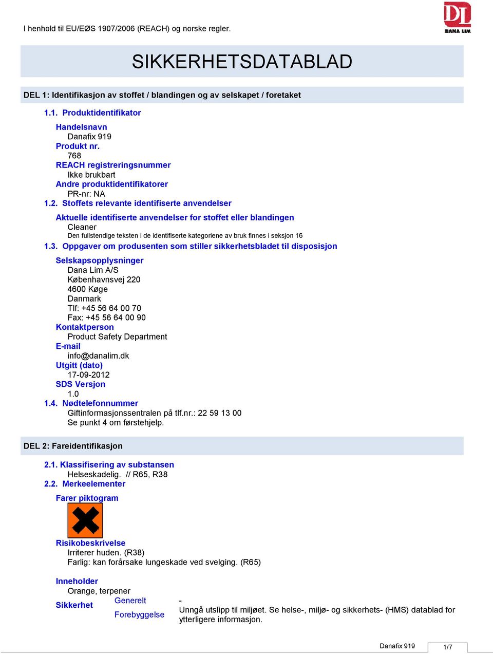 Stoffets relevante identifiserte anvendelser Aktuelle identifiserte anvendelser for stoffet eller blandingen Cleaner Den fullstendige teksten i de identifiserte kategoriene av bruk finnes i seksjon