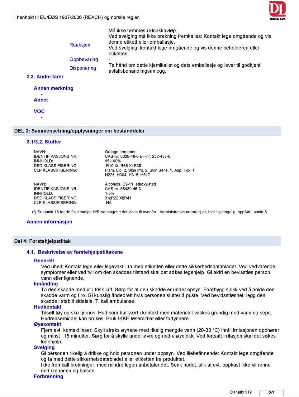 Oppbevaring Ta hånd om dette kjemikaliet og dets emballasje og lever til godkjent Disponering avfallsbehandlingsanlegg. Annen merkning Annet VOC DEL 3: Sammensetning/opplysninger om bestanddeler 3.