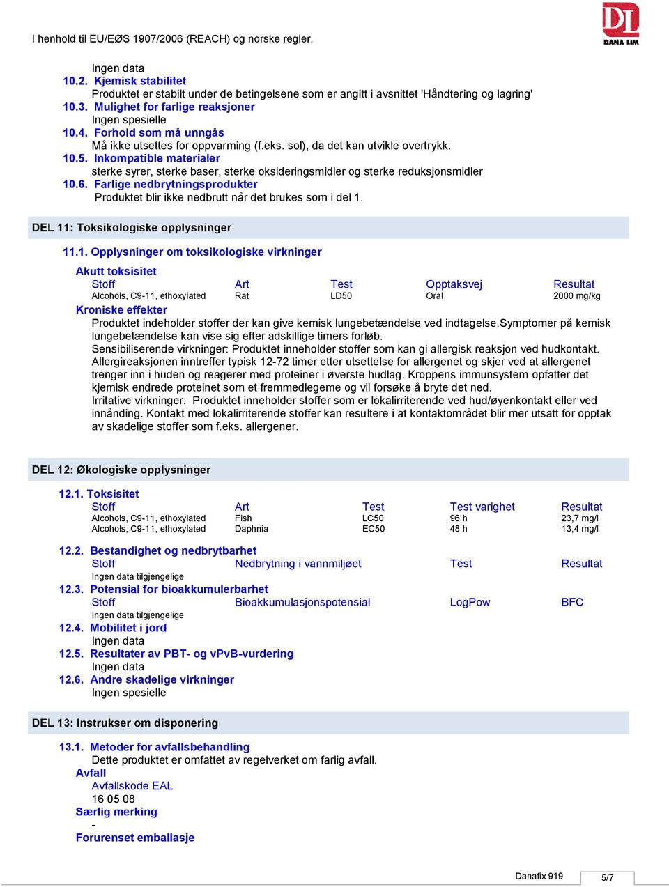 Inkompatible materialer sterke syrer, sterke baser, sterke oksideringsmidler og sterke reduksjonsmidler 10.6. Farlige nedbrytningsprodukter Produktet blir ikke nedbrutt når det brukes som i del 1.