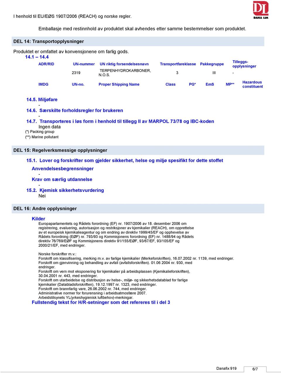 Proper Shipping Name Class PG* EmS MP** Tilleggsopplysninger Hazardous constituent 14.5. Miljøfare 14.6. Særskilte forholdsregler for brukeren 14.7.