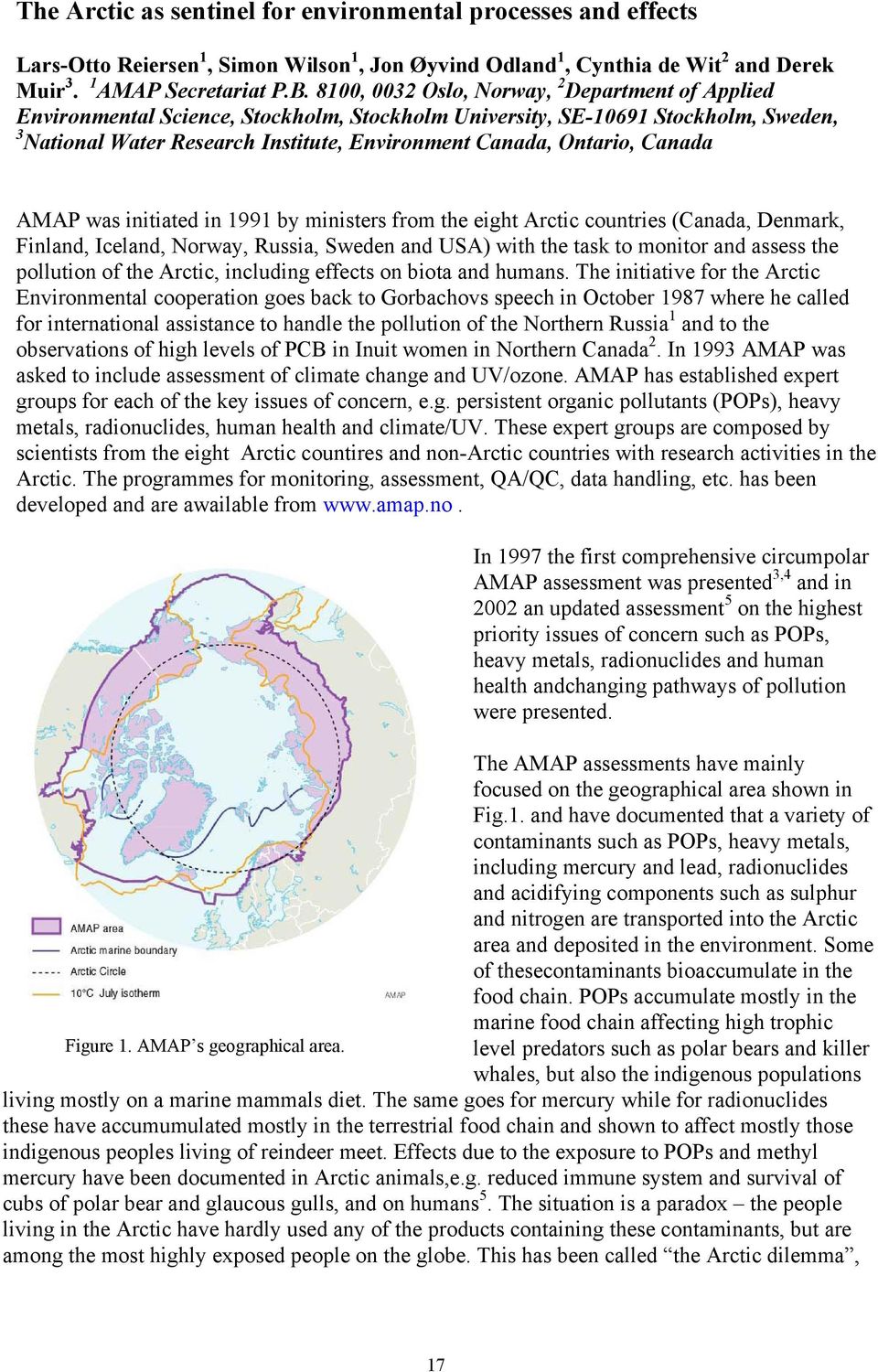 Canada AMAP was initiated in 1991 by ministers from the eight Arctic countries (Canada, Denmark, Finland, Iceland, Norway, Russia, Sweden and USA) with the task to monitor and assess the pollution of