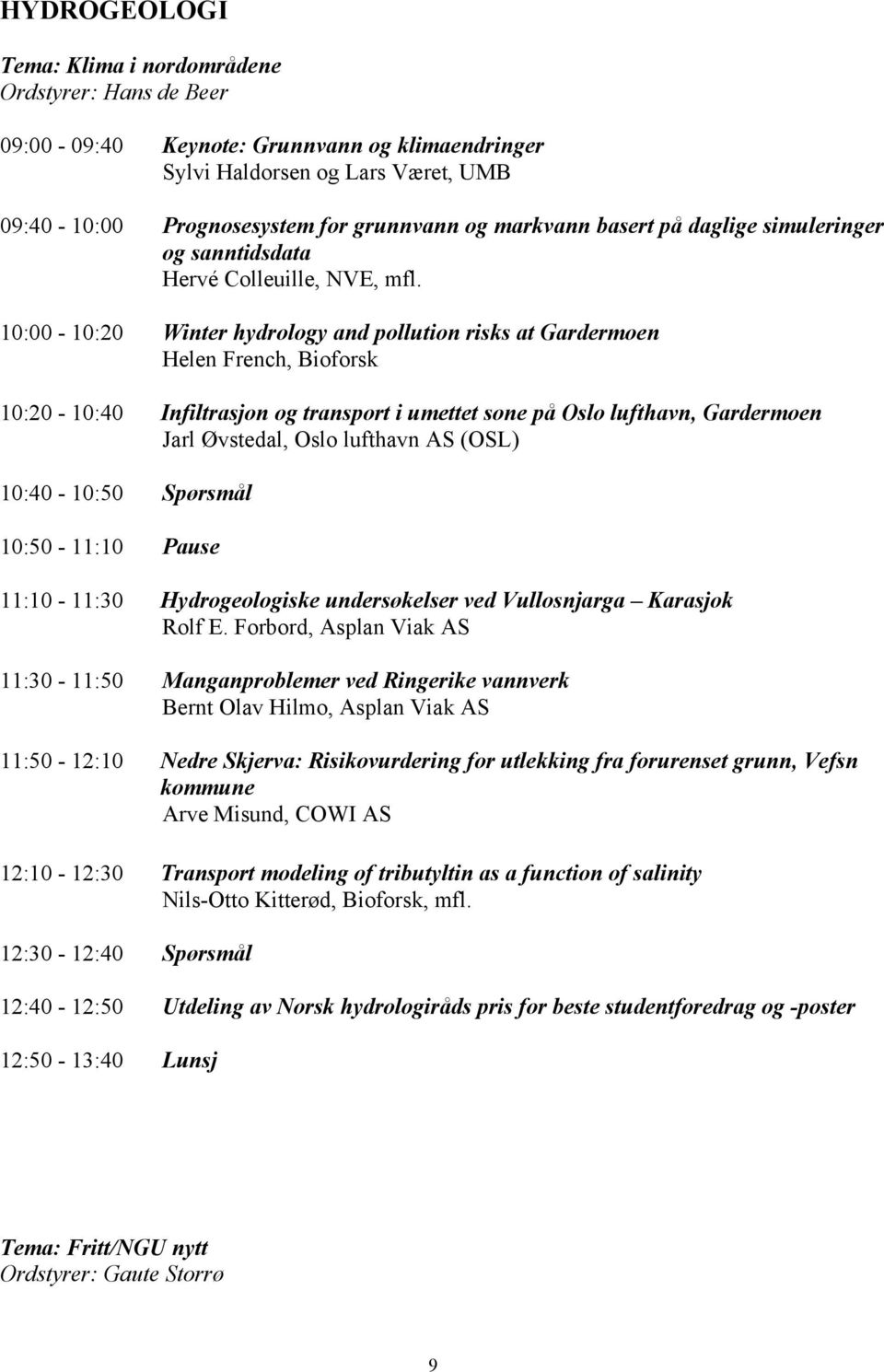 10:00-10:20 Winter hydrology and pollution risks at Gardermoen Helen French, Bioforsk 10:20-10:40 Infiltrasjon og transport i umettet sone på Oslo lufthavn, Gardermoen Jarl Øvstedal, Oslo lufthavn AS