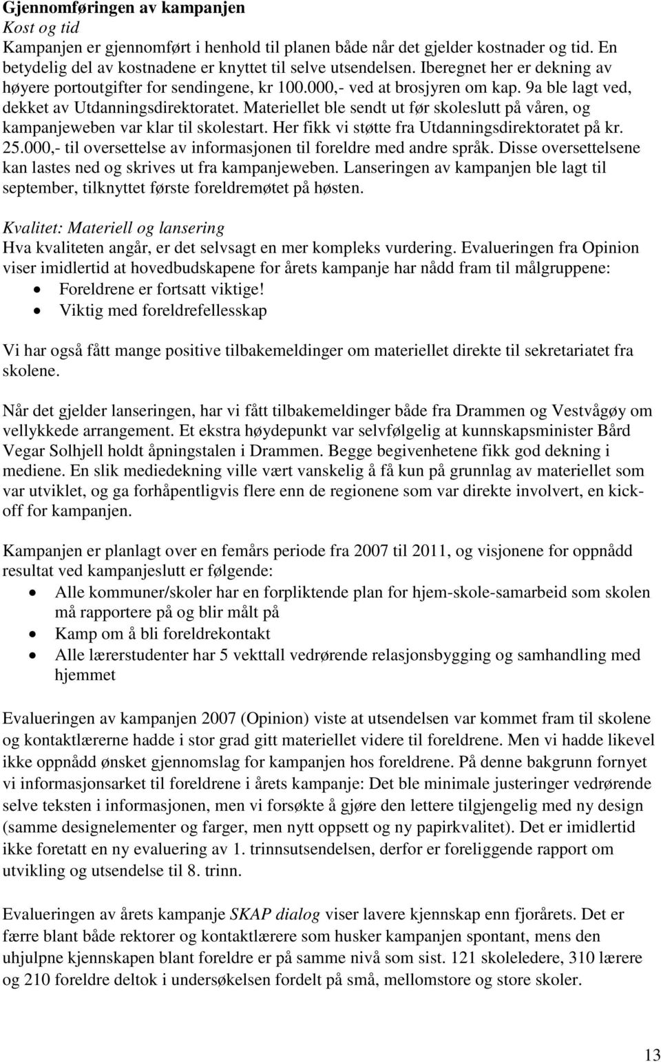 Materiellet ble sendt ut før skoleslutt på våren, og kampanjeweben var klar til skolestart. Her fikk vi støtte fra Utdanningsdirektoratet på kr. 25.