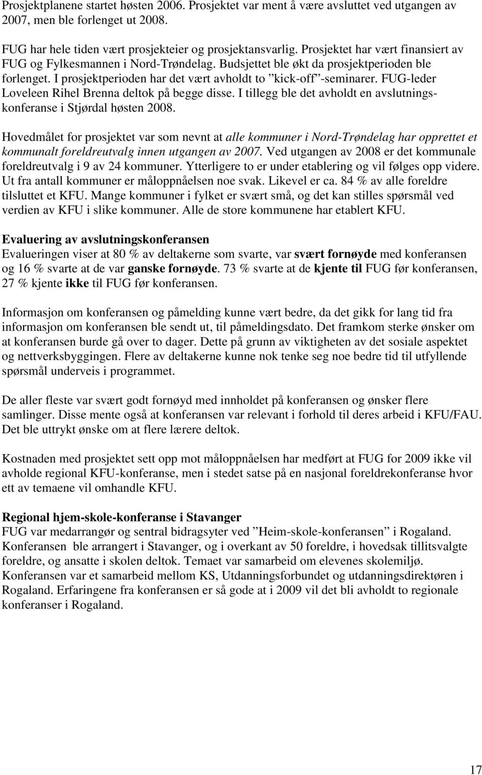 FUG-leder Loveleen Rihel Brenna deltok på begge disse. I tillegg ble det avholdt en avslutningskonferanse i Stjørdal høsten 2008.