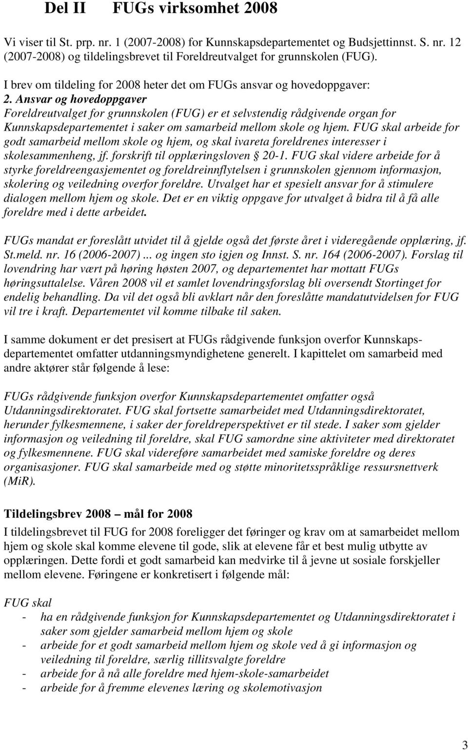 Ansvar og hovedoppgaver Foreldreutvalget for grunnskolen (FUG) er et selvstendig rådgivende organ for Kunnskapsdepartementet i saker om samarbeid mellom skole og hjem.