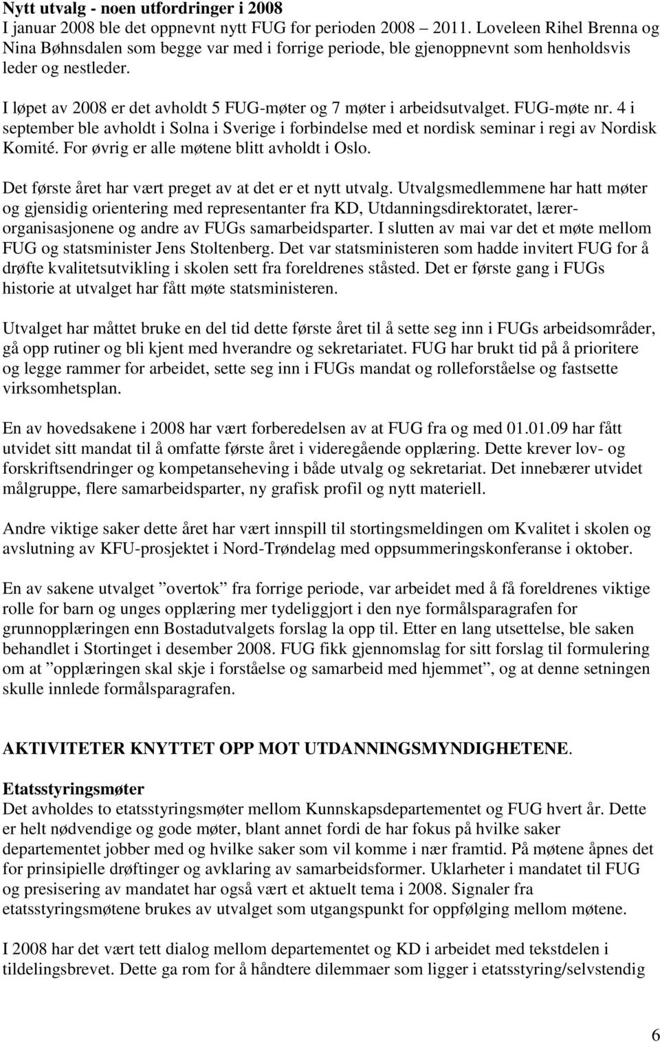 I løpet av 2008 er det avholdt 5 FUG-møter og 7 møter i arbeidsutvalget. FUG-møte nr. 4 i september ble avholdt i Solna i Sverige i forbindelse med et nordisk seminar i regi av Nordisk Komité.