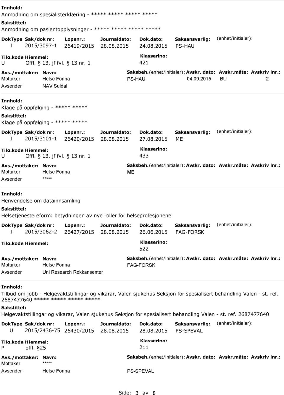 : ME ***** Henvendelse om datainnsamling Helsetjenestereform: betydningen av nye roller for helseprofesjonene 2015/3062-2 26427/2015 26.06.2015 FAG-FORSK 522 Avs./mottaker: Navn: Saksbeh. Avskr.