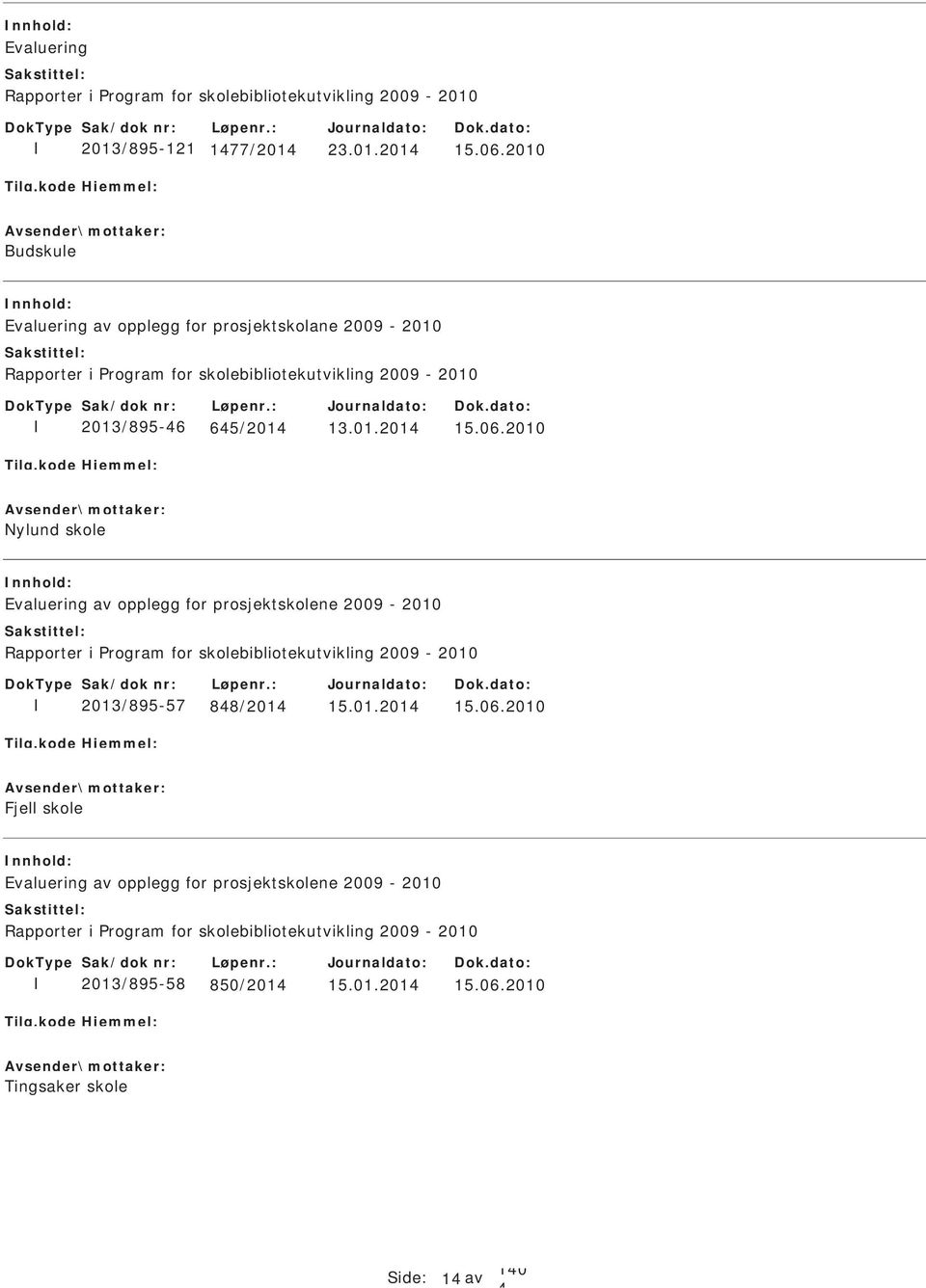 06.2010 Nylund skole Evaluering av opplegg for prosjektskolene 2009-2010 Rapporter i Program for skolebibliotekutvikling 2009-2010 2013/895-57 88/201 15.01.201 15.06.2010 Fjell skole Evaluering av opplegg for prosjektskolene 2009-2010 Rapporter i Program for skolebibliotekutvikling 2009-2010 2013/895-58 850/201 15.