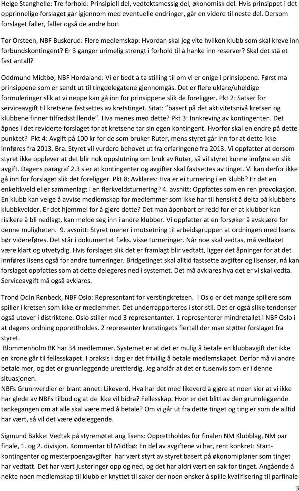 Er 3 ganger urimelig strengt i forhold til å hanke inn reserver? Skal det stå et fast antall? Oddmund Midtbø, NBF Hordaland: Vi er bedt å ta stilling til om vi er enige i prinsippene.