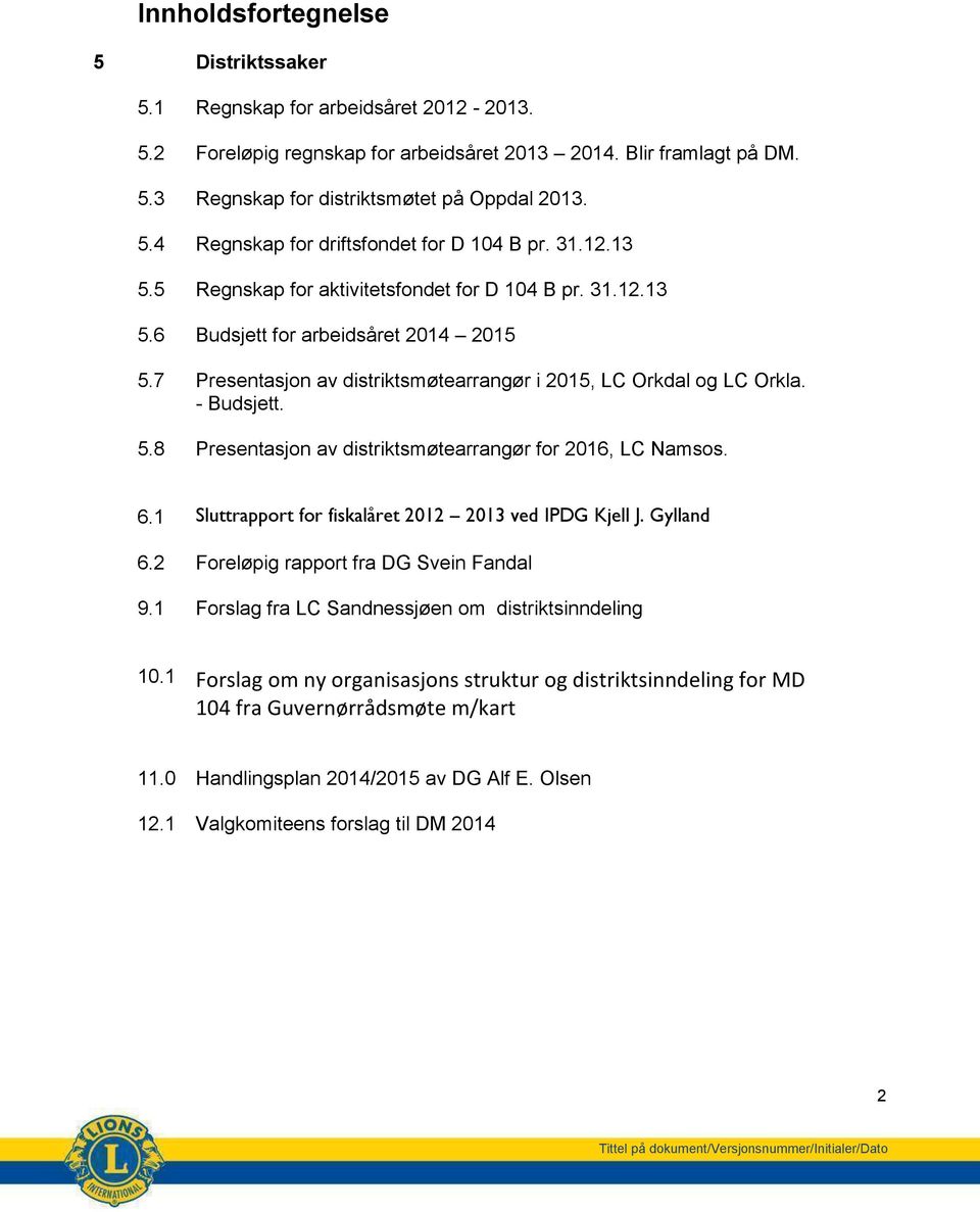 6.1 Sluttrapport for fiskalåret 2012 2013 ved IPDG Kjell J. Gylland 6.2 Foreløpig rapport fra DG Svein Fandal 9.1 Forslag fra LC Sandnessjøen om distriktsinndeling 10.