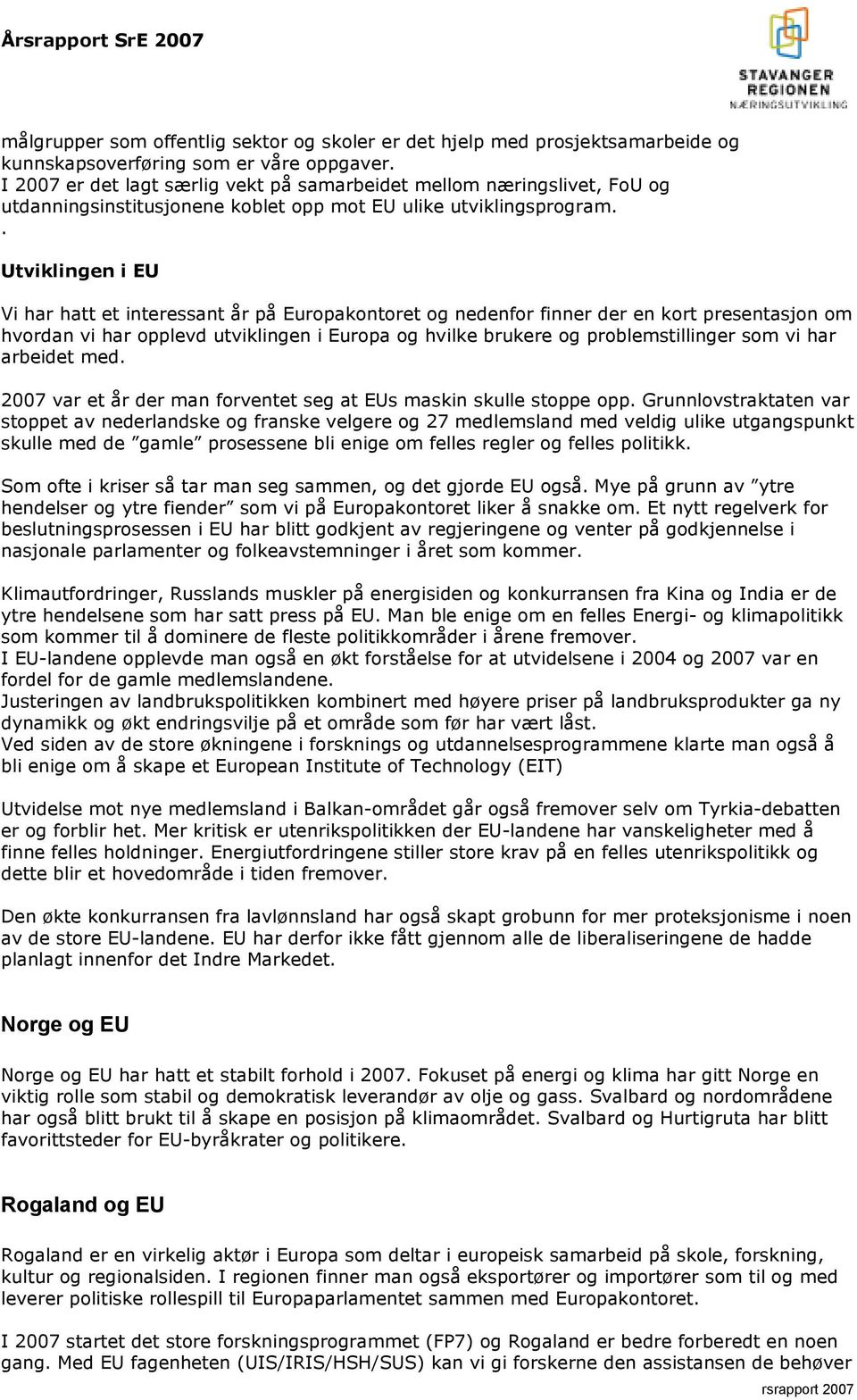 . Utviklingen i EU Vi har hatt et interessant år på Europakontoret og nedenfor finner der en kort presentasjon om hvordan vi har opplevd utviklingen i Europa og hvilke brukere og problemstillinger