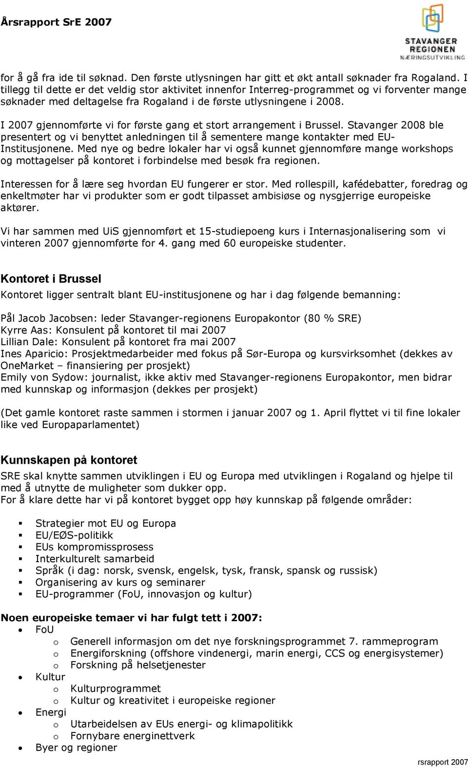 I 2007 gjennomførte vi for første gang et stort arrangement i Brussel. Stavanger 2008 ble presentert og vi benyttet anledningen til å sementere mange kontakter med EU- Institusjonene.