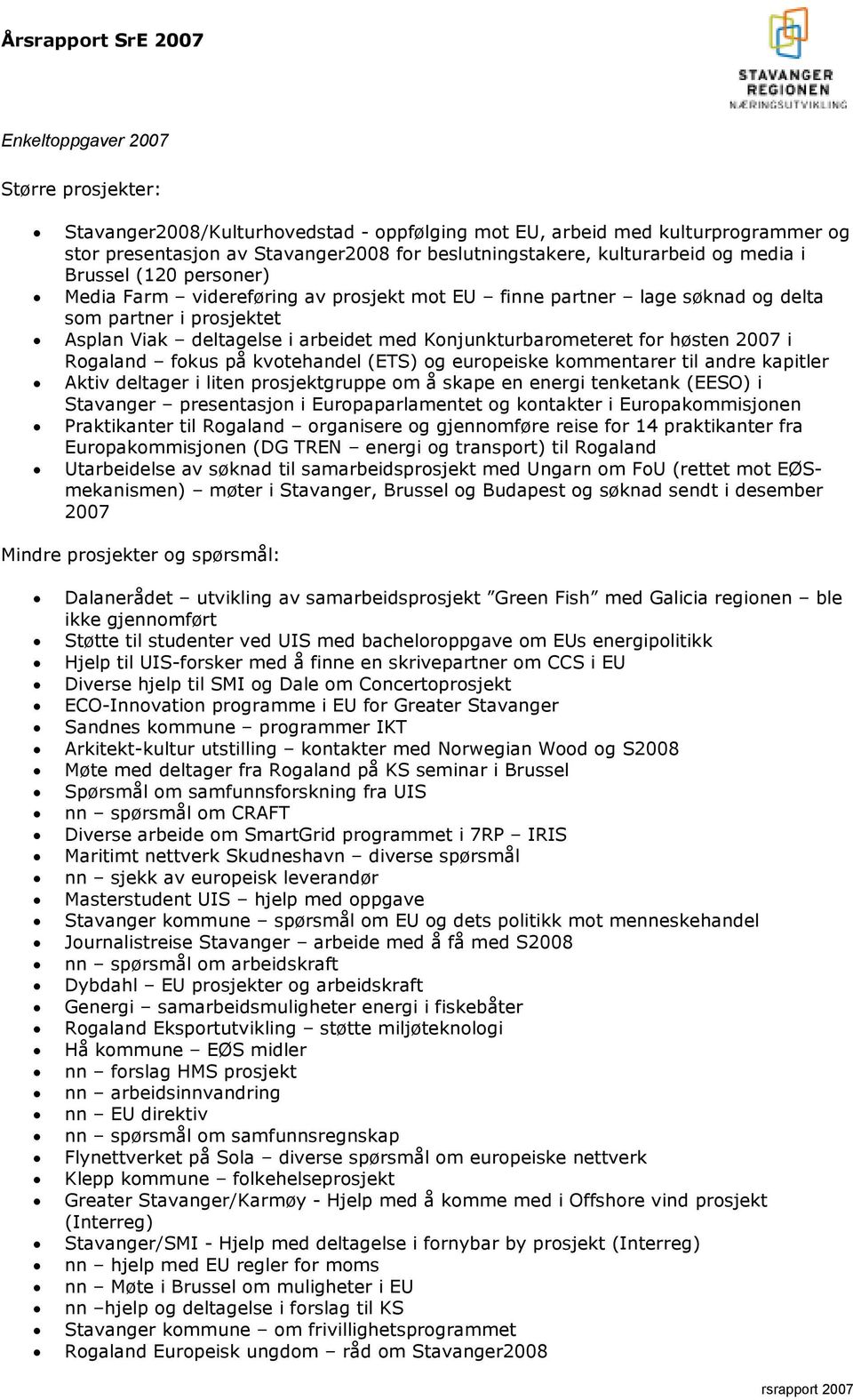 høsten 2007 i Rogaland fokus på kvotehandel (ETS) og europeiske kommentarer til andre kapitler Aktiv deltager i liten prosjektgruppe om å skape en energi tenketank (EESO) i Stavanger presentasjon i