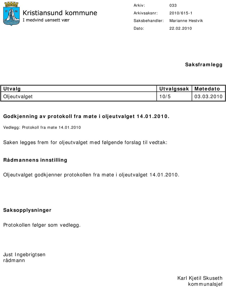 01.2010 Saken legges frem for oljeutvalget med følgende forslag til vedtak: Rådmannens innstilling Oljeutvalget godkjenner