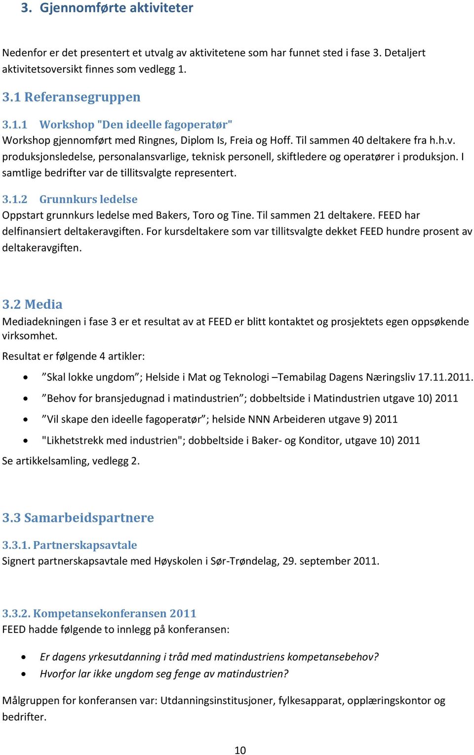 produksjonsledelse, personalansvarlige, teknisk personell, skiftledere og operatører i produksjon. I samtlige bedrifter var de tillitsvalgte representert. 3.1.