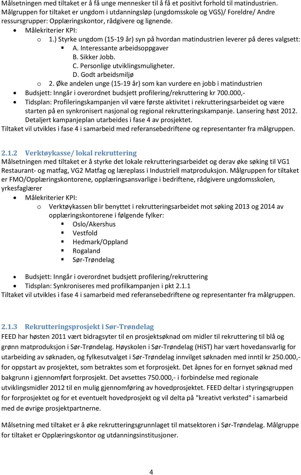 ) Styrke ungdom (15-19 år) syn på hvordan matindustrien leverer på deres valgsett: A. Interessante arbeidsoppgaver B. Sikker Jobb. C. Personlige utviklingsmuligheter. D. Godt arbeidsmiljø o 2.