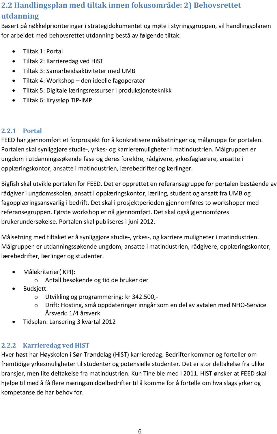 læringsressurser i produksjonsteknikk Tiltak 6: Kryssløp TIP-IMP 2.2.1 Portal FEED har gjennomført et forprosjekt for å konkretisere målsetninger og målgruppe for portalen.