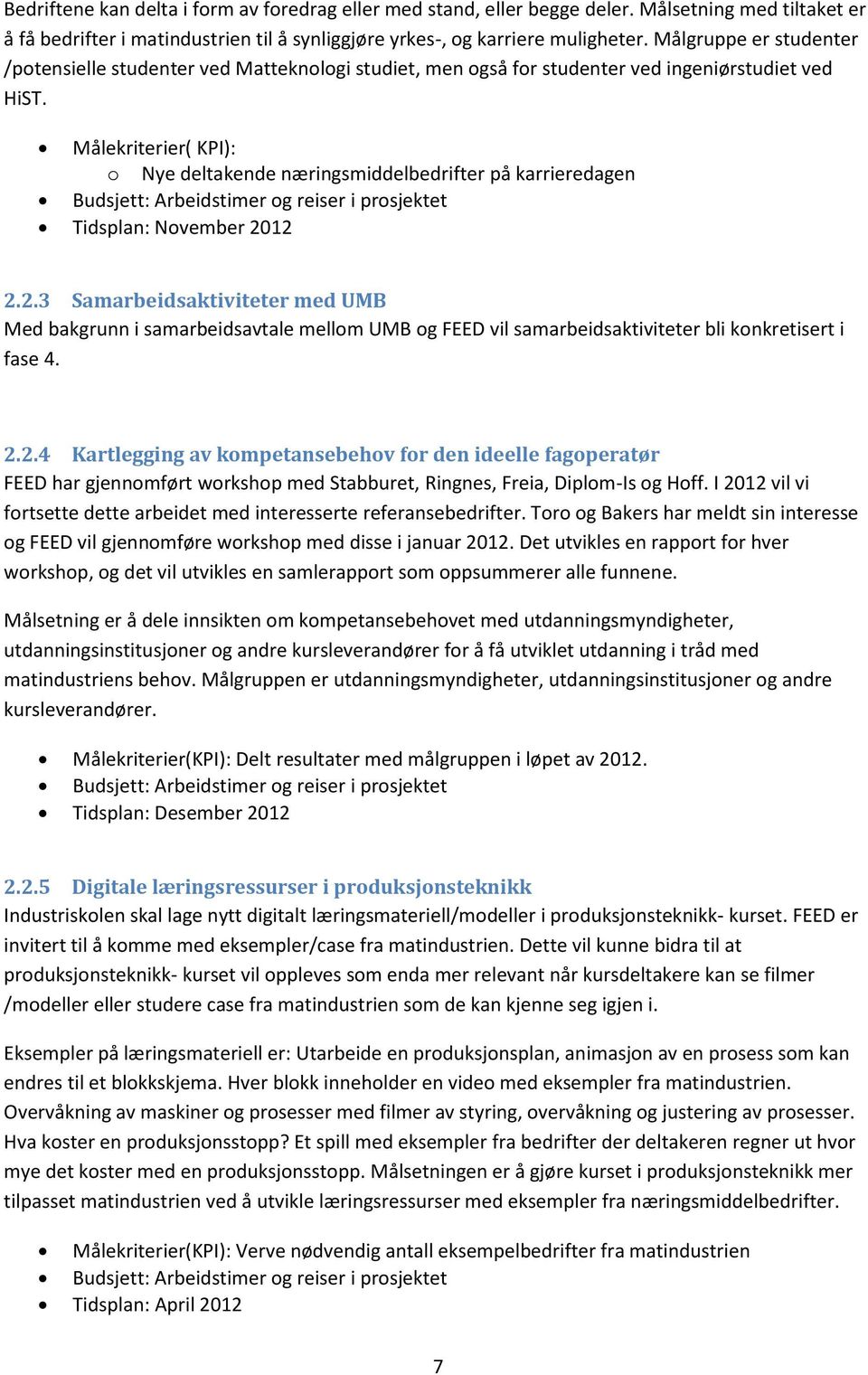 Målekriterier( KPI): o Nye deltakende næringsmiddelbedrifter på karrieredagen Budsjett: Arbeidstimer og reiser i prosjektet Tidsplan: November 20