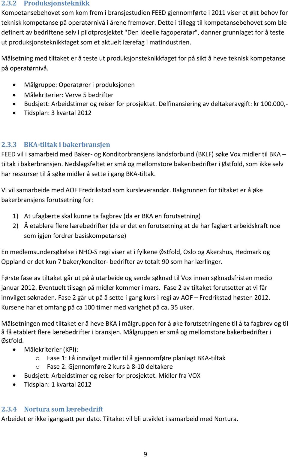 i matindustrien. Målsetning med tiltaket er å teste ut produksjonsteknikkfaget for på sikt å heve teknisk kompetanse på operatørnivå.