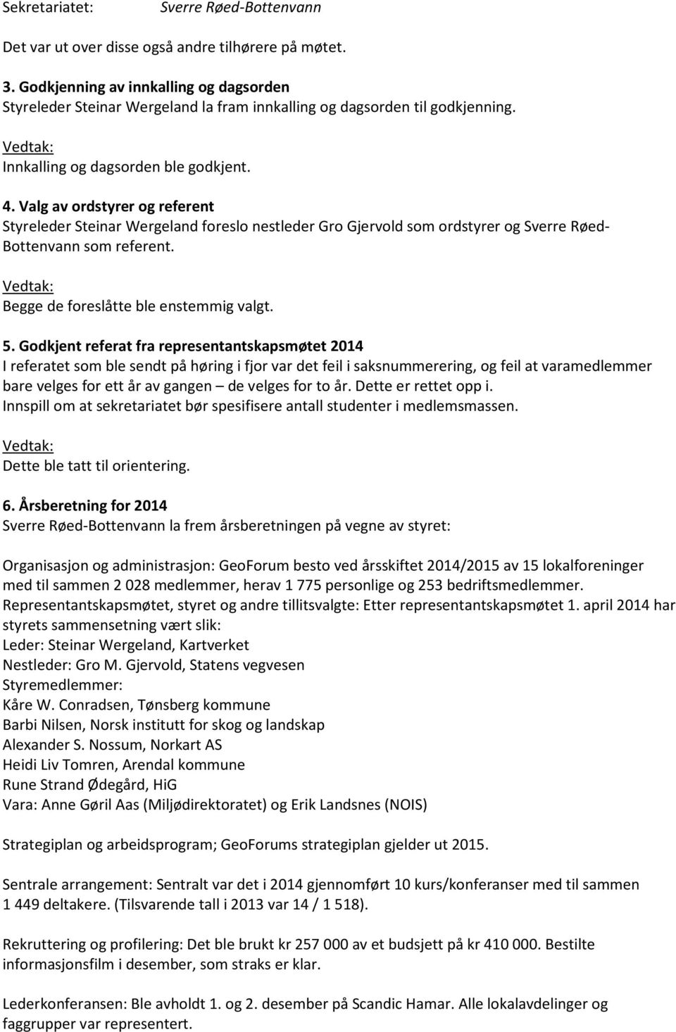 Valg av ordstyrer og referent Styreleder Steinar Wergeland foreslo nestleder Gro Gjervold som ordstyrer og Sverre Røed- Bottenvann som referent. Begge de foreslåtte ble enstemmig valgt. 5.