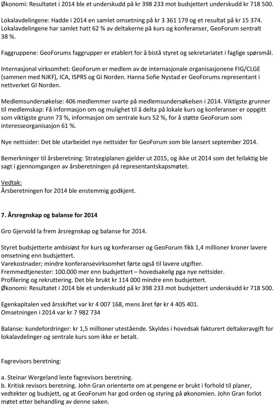 Faggruppene: GeoForums faggrupper er etablert for å bistå styret og sekretariatet i faglige spørsmål.