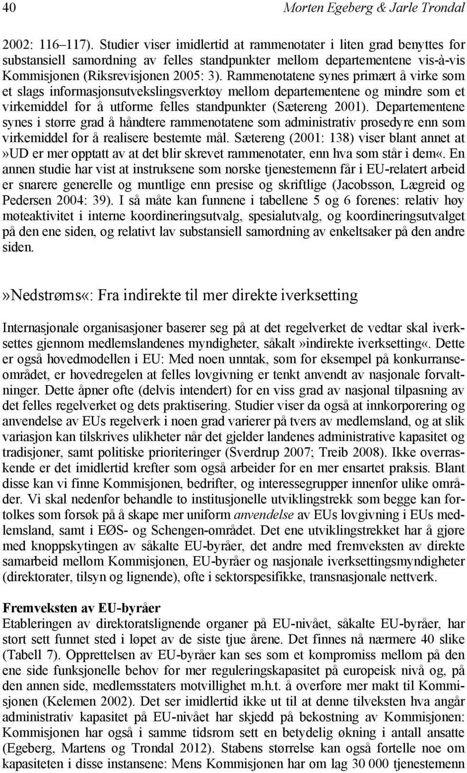 Rammenotatene synes primært å virke som et slags informasjonsutvekslingsverktøy mellom departementene og mindre som et virkemiddel for å utforme felles standpunkter (Sætereng 2001).