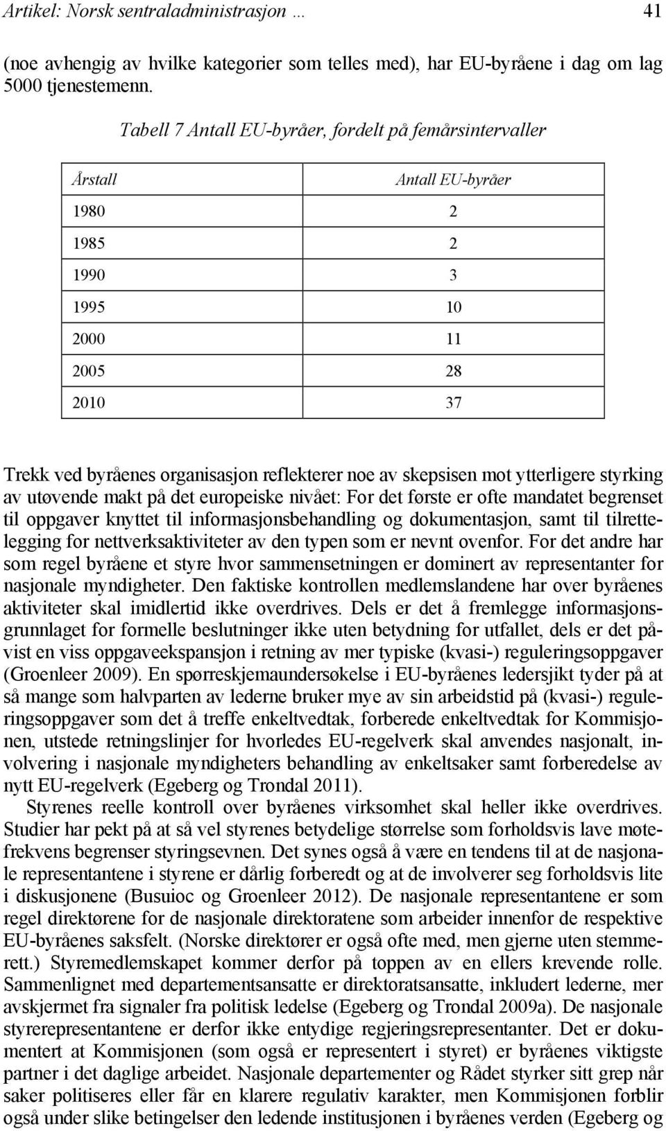 ytterligere styrking av utøvende makt på det europeiske nivået: For det første er ofte mandatet begrenset til oppgaver knyttet til informasjonsbehandling og dokumentasjon, samt til tilrettelegging