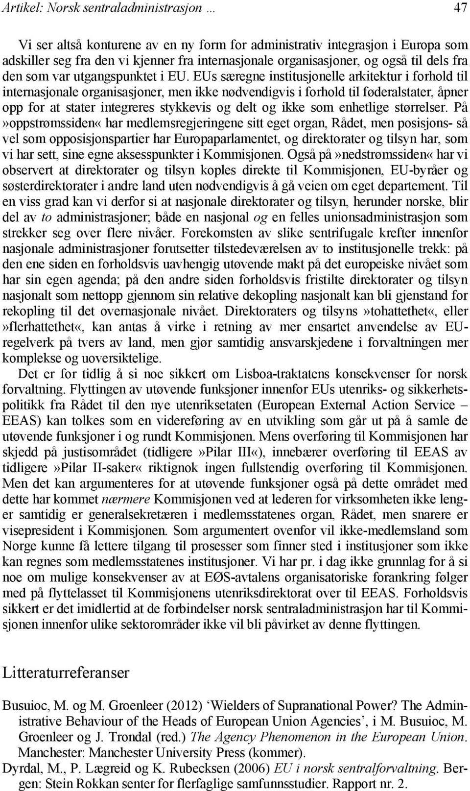 EUs særegne institusjonelle arkitektur i forhold til internasjonale organisasjoner, men ikke nødvendigvis i forhold til føderalstater, åpner opp for at stater integreres stykkevis og delt og ikke som