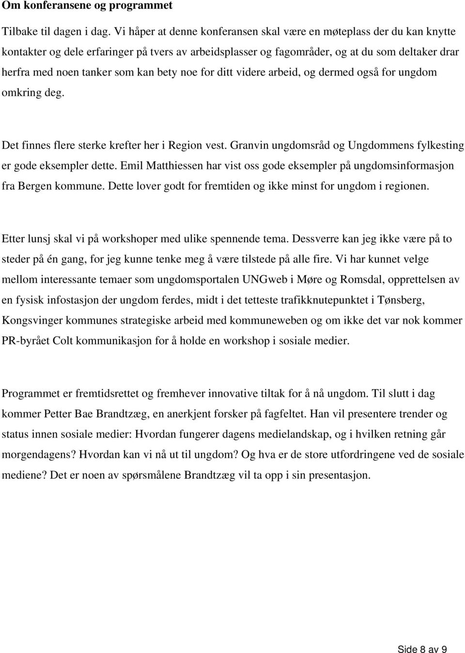 bety noe for ditt videre arbeid, og dermed også for ungdom omkring deg. Det finnes flere sterke krefter her i Region vest. Granvin ungdomsråd og Ungdommens fylkesting er gode eksempler dette.