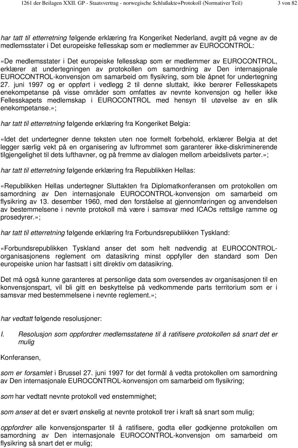 europeiske fellesskap som er medlemmer av EUROCONTROL: «De medlemsstater i Det europeiske fellesskap som er medlemmer av EUROCONTROL, erklærer at undertegningen av protokollen om samordning av Den