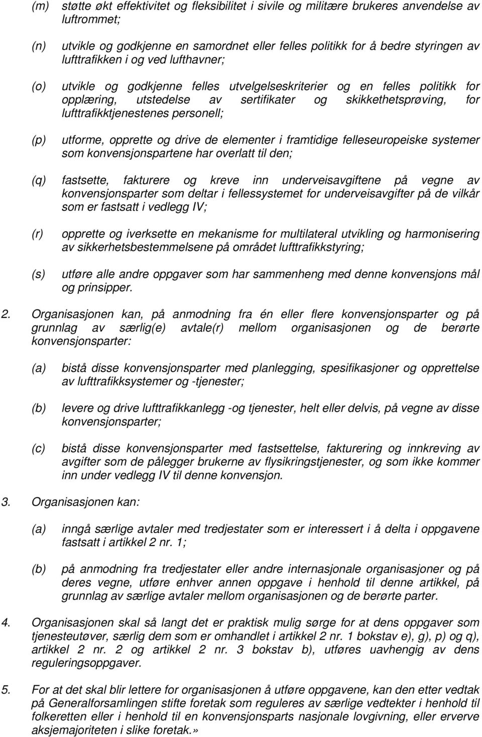 personell; utforme, opprette og drive de elementer i framtidige felleseuropeiske systemer som konvensjonspartene har overlatt til den; (q) fastsette, fakturere og kreve inn underveisavgiftene på