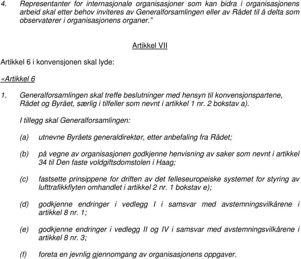 Generalforsamlingen skal treffe beslutninger med hensyn til konvensjonspartene, Rådet og Byrået, særlig i tilfeller som nevnt i artikkel 1 nr. 2 bokstav a).