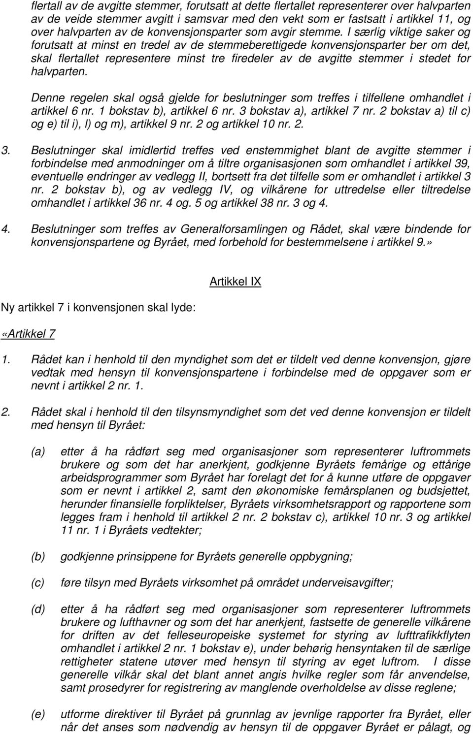 I særlig viktige saker og forutsatt at minst en tredel av de stemmeberettigede konvensjonsparter ber om det, skal flertallet representere minst tre firedeler av de avgitte stemmer i stedet for