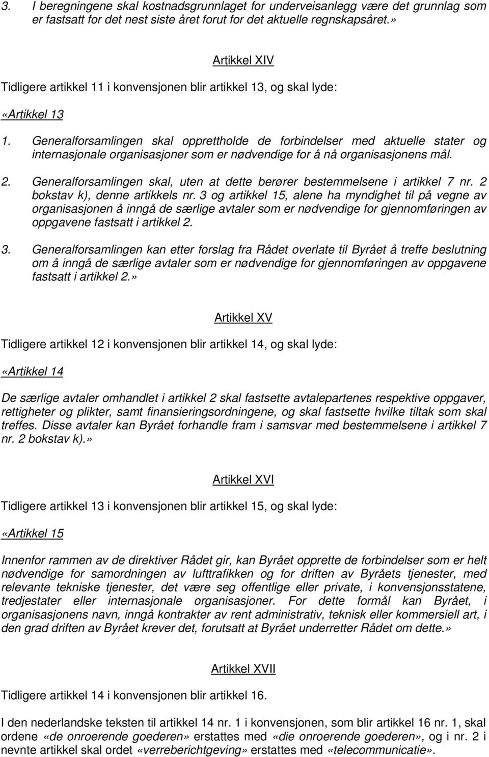 Generalforsamlingen skal opprettholde de forbindelser med aktuelle stater og internasjonale organisasjoner som er nødvendige for å nå organisasjonens mål. 2.