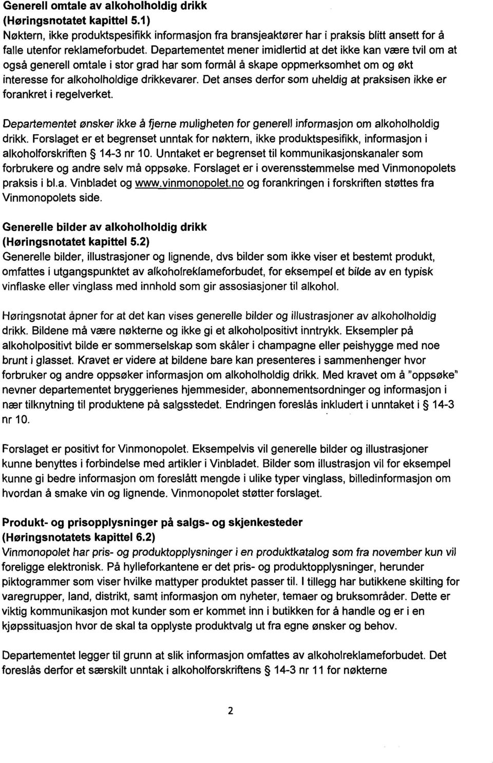 Det anses derfor som uheldig at praksisen ikke er forankret i regelverket. Departementet ønsker ikke å fjerne muligheten for generell informasjon om alkoholholdig drikk.