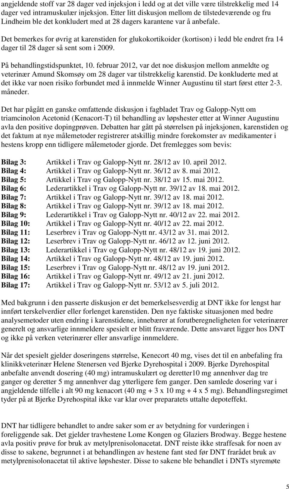 Det bemerkes for øvrig at karenstiden for glukokortikoider (kortison) i ledd ble endret fra 14 dager til 28 dager så sent som i 2009. På behandlingstidspunktet, 10.