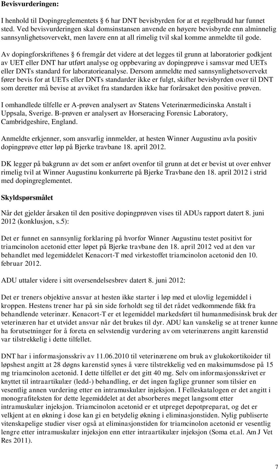 Av dopingforskriftenes 6 fremgår det videre at det legges til grunn at laboratorier godkjent av UET eller DNT har utført analyse og oppbevaring av dopingprøve i samsvar med UETs eller DNTs standard