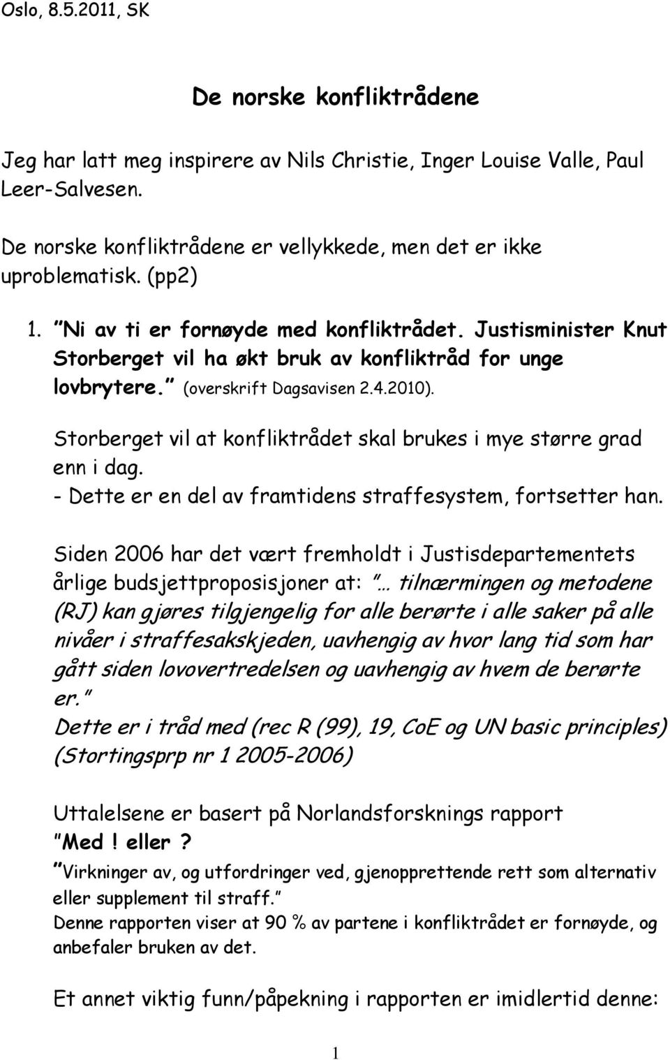 Storberget vil at konfliktrådet skal brukes i mye større grad enn i dag. - Dette er en del av framtidens straffesystem, fortsetter han.