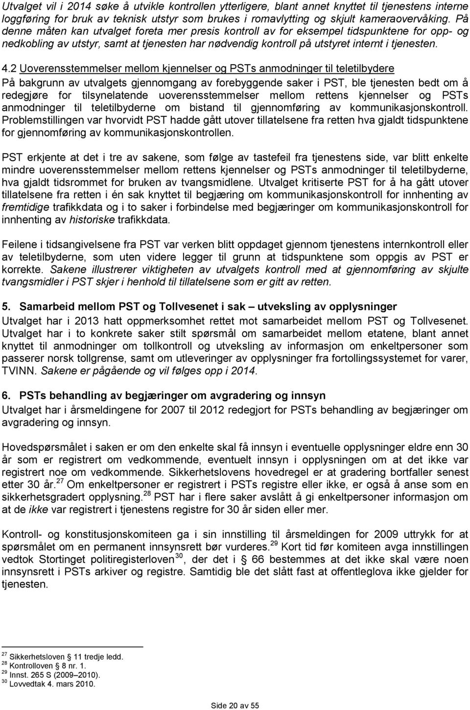 2 Uoverensstemmelser mellom kjennelser og PSTs anmodninger til teletilbydere På bakgrunn av utvalgets gjennomgang av forebyggende saker i PST, ble tjenesten bedt om å redegjøre for tilsynelatende